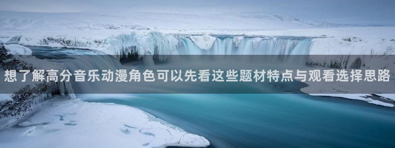 动漫网入口导航:想了解高分音乐动漫角色可以先看这些题材特点与观看选择思路